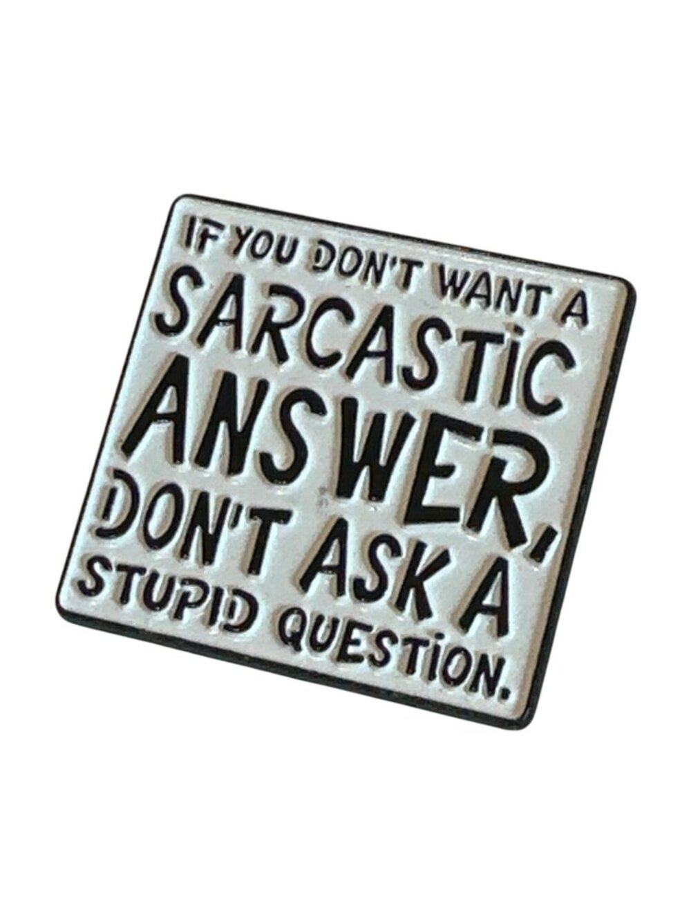 Sarcastic Humor Enamel Pin Black & White "Don't Ask A Stupid Question"